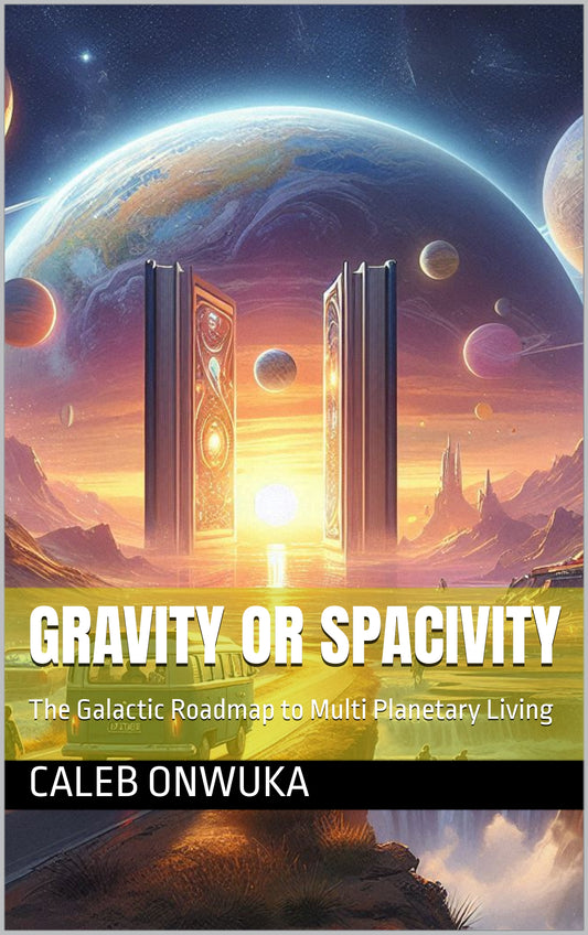 EBOOK: Gravity or Spacivity: A Galactic Road Map to Multiplanetary Living